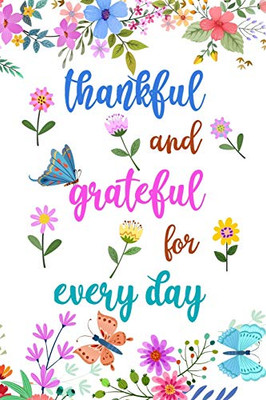 Thankful And Grateful For Everyday: Daily Practice Gratitude | Day and Night Reflection to Reduce Stress | Improve Mental Health | Find Peace in the Everyday For Mindful Thankfulness