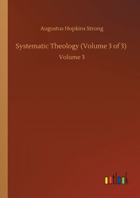 Systematic Theology (Volume 3 Of 3): Volume 3
