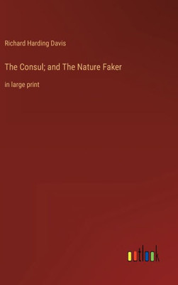 The Consul; And The Nature Faker: In Large Print