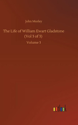 The Life Of William Ewart Gladstone (Vol 3 Of 3): Volume 3