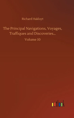 The Principal Navigations, Voyages, Traffiques And Discoveries...: Volume 10 The Principal Navigations, Voyages, Traffiques And Discoveries...: Volume 10