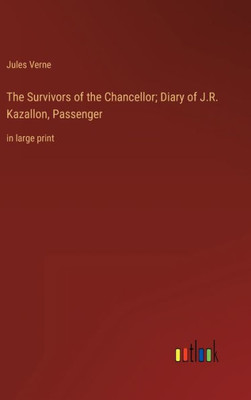 The Survivors Of The Chancellor; Diary Of J.R. Kazallon, Passenger: In Large Print The Survivors Of The Chancellor; Diary Of J.R. Kazallon, Passenger: In Large Print