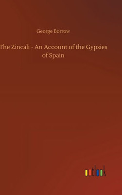 The Zincali - An Account Of The Gypsies Of Spain