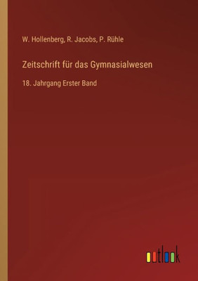 Zeitschrift Für Das Gymnasialwesen: 18. Jahrgang Erster Band (German Edition)