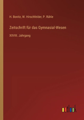 Zeitschrift Für Das Gymnasial-Wesen: Xxviii. Jahrgang (German Edition)