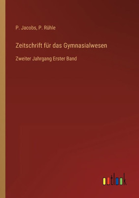 Zeitschrift Für Das Gymnasialwesen: Zweiter Jahrgang Erster Band (German Edition)