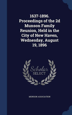 1637-1896. Proceedings Of The 2D Munson Family Reunion, Held In The City Of New Haven, Wednesday, August 19, 1896