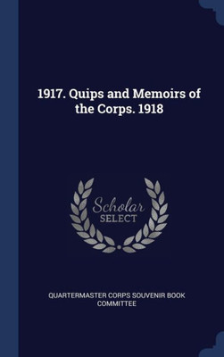 1917. Quips And Memoirs Of The Corps. 1918