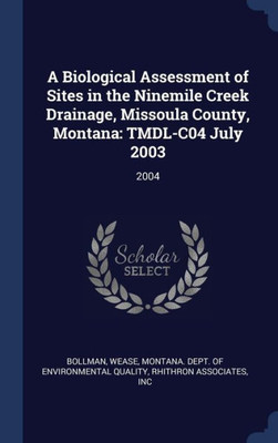 A Biological Assessment Of Sites In The Ninemile Creek Drainage, Missoula County, Montana: Tmdl-C04 July 2003: 2004