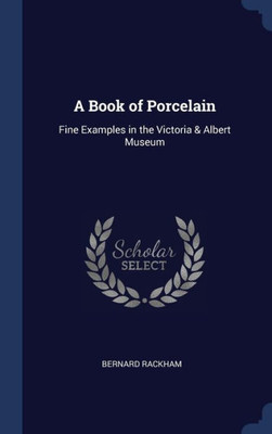 A Book Of Porcelain: Fine Examples In The Victoria & Albert Museum