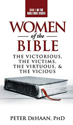 Women of the Bible: The Victorious, the Victims, the Virtuous, and the Vicious (1) (Bible BIOS)