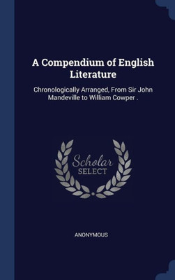 A Compendium Of English Literature: Chronologically Arranged, From Sir John Mandeville To William Cowper .