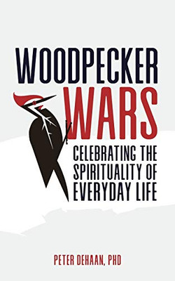 Woodpecker Wars: Celebrating the Spirituality of Everyday Life