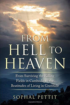 From Hell to Heaven: From Surviving the Killing Fields of Cambodia to the Beatitudes of Living in Gratitude