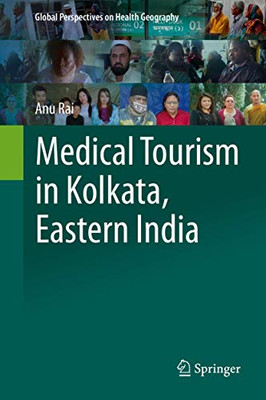 Medical Tourism in Kolkata, Eastern India (Global Perspectives on Health Geography)