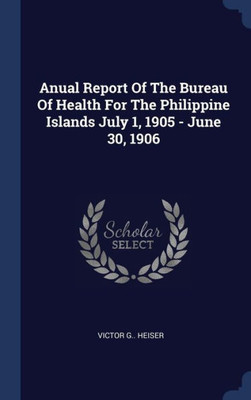 Anual Report Of The Bureau Of Health For The Philippine Islands July 1, 1905 - June 30, 1906