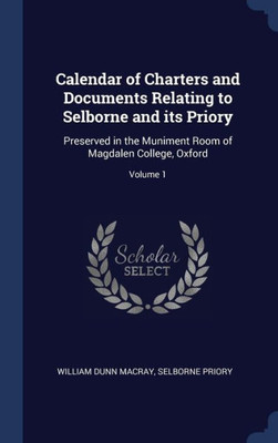 Calendar Of Charters And Documents Relating To Selborne And Its Priory: Preserved In The Muniment Room Of Magdalen College, Oxford; Volume 1