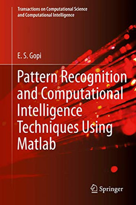 Pattern Recognition and Computational Intelligence Techniques Using Matlab (Transactions on Computational Science and Computational Intelligence)