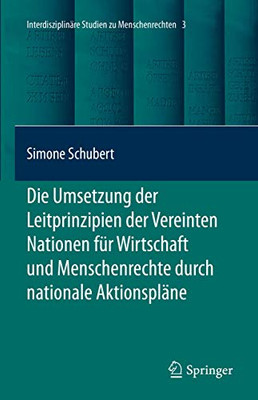 Die Umsetzung der Leitprinzipien der Vereinten Nationen für Wirtschaft und Menschenrechte durch nationale Aktionspläne (Interdisciplinary Studies in Human Rights, 3) (German Edition)