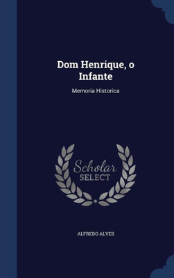 Dom Henrique, O Infante: Memoria Historica