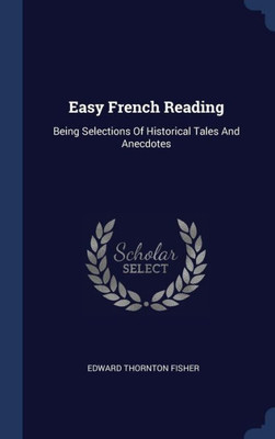 Easy French Reading: Being Selections Of Historical Tales And Anecdotes