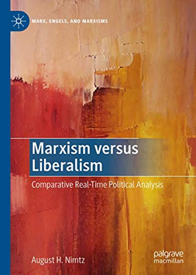 Marxism versus Liberalism: Comparative Real-Time Political Analysis (Marx, Engels, and Marxisms)