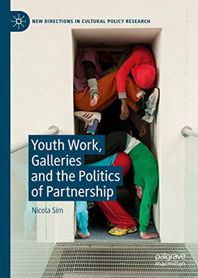 Youth Work, Galleries and the Politics of Partnership (New Directions in Cultural Policy Research)