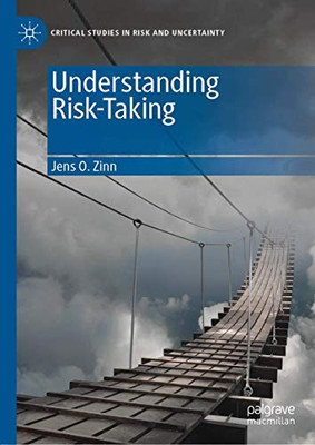 Understanding Risk-Taking (Critical Studies in Risk and Uncertainty)