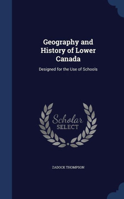 Geography And History Of Lower Canada: Designed For The Use Of Schools