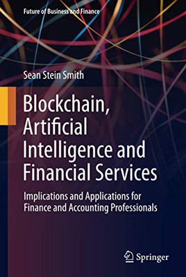 Blockchain, Artificial Intelligence and Financial Services (Future of Business and Finance)