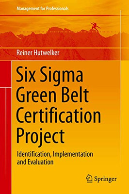 Six Sigma Green Belt Certification Project: Identification, Implementation and Evaluation (Management for Professionals)