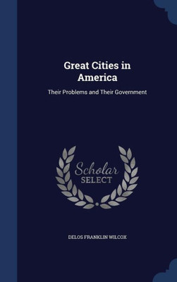 Great Cities In America: Their Problems And Their Government