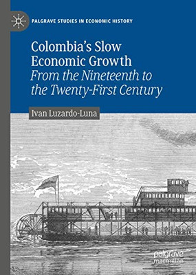 Colombia’s Slow Economic Growth: From the Nineteenth to the Twenty-First Century (Palgrave Studies in Economic History)