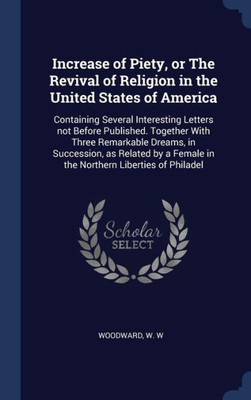 Increase Of Piety, Or The Revival Of Religion In The United States Of America: Containing Several Interesting Letters Not Before Published. Together ... Female In The Northern Liberties Of Philadel
