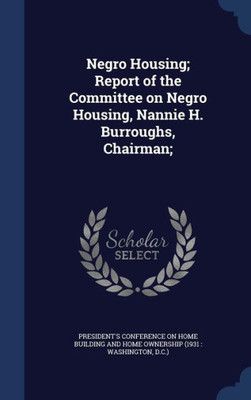 Negro Housing; Report Of The Committee On Negro Housing, Nannie H. Burroughs, Chairman;