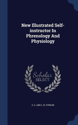New Illustrated Self-Instructor In Phrenology And Physiology