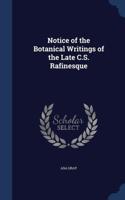 Notice Of The Botanical Writings Of The Late C.S. Rafinesque