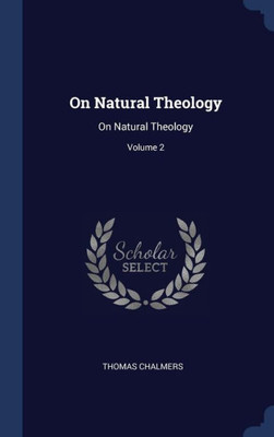 On Natural Theology: On Natural Theology; Volume 2