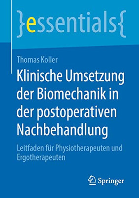 Klinische Umsetzung der Biomechanik in der postoperativen Nachbehandlung: Leitfaden für Physiotherapeuten und Ergotherapeuten (essentials) (German Edition)