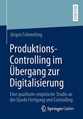 Produktions-Controlling im Übergang zur Digitalisierung: Eine qualitativ-empirische Studie an der Dyade Fertigung und Controlling (German Edition)