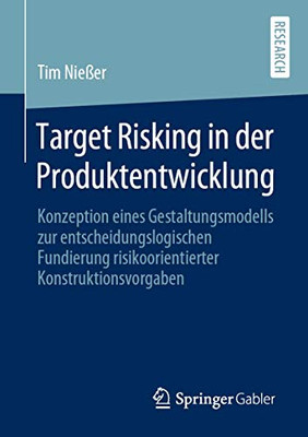 Target Risking in der Produktentwicklung: Konzeption eines Gestaltungsmodells zur entscheidungslogischen Fundierung risikoorientierter Konstruktionsvorgaben (German Edition)