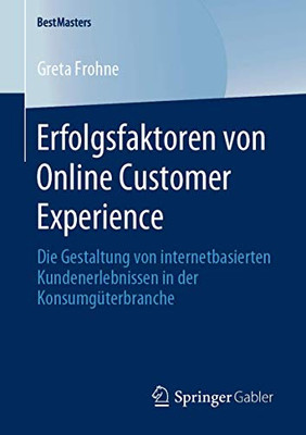 Erfolgsfaktoren von Online Customer Experience: Die Gestaltung von internetbasierten Kundenerlebnissen in der Konsumgüterbranche (BestMasters) (German Edition)