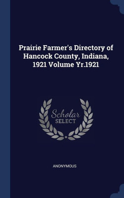 Prairie Farmer's Directory Of Hancock County, Indiana, 1921 Volume Yr.1921
