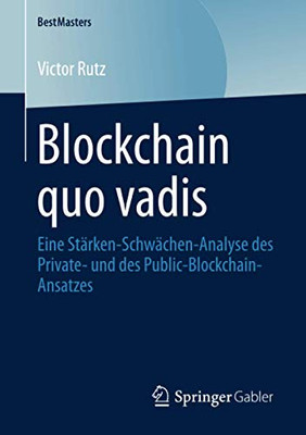 Blockchain quo vadis: Eine Stärken-Schwächen-Analyse des Private- und des Public-Blockchain-Ansatzes (BestMasters) (German Edition)