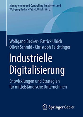 Industrielle Digitalisierung: Entwicklungen und Strategien für mittelständische Unternehmen (Management und Controlling im Mittelstand) (German Edition)