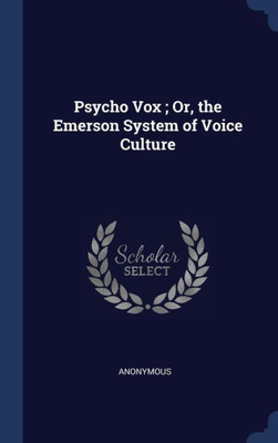 Psycho Vox; Or, The Emerson System Of Voice Culture