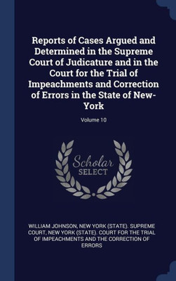 Reports Of Cases Argued And Determined In The Supreme Court Of Judicature And In The Court For The Trial Of Impeachments And Correction Of Errors In The State Of New-York; Volume 10