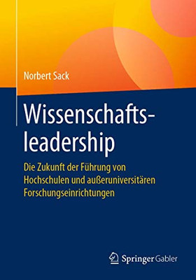 Wissenschaftsleadership: Die Zukunft der Führung von Hochschulen und außeruniversitären Forschungseinrichtungen (German Edition)
