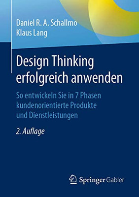 Design Thinking erfolgreich anwenden: So entwickeln Sie in 7 Phasen kundenorientierte Produkte und Dienstleistungen (German Edition)