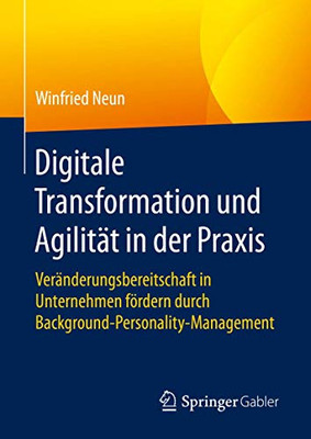 Digitale Transformation und Agilität in der Praxis: Veränderungsbereitschaft in Unternehmen fördern durch Background-Personality-Management (German Edition)